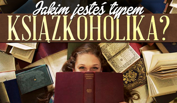 Jakim typem książkoholika jesteś?