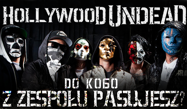 Do kogo z zespołu Hollywood Undead pasujesz?