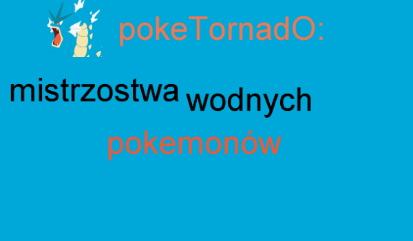 pokeTornadO:misrzostwa wodnych pokemonów.