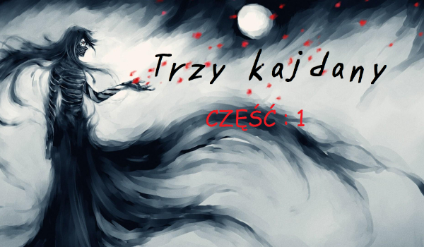 ,,Trzy kajdany”-CZĘŚĆ : 1