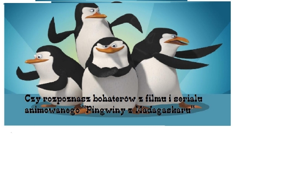 Czy rozpoznasz bohaterów z ”Pingwiny z Madadaskaru”?