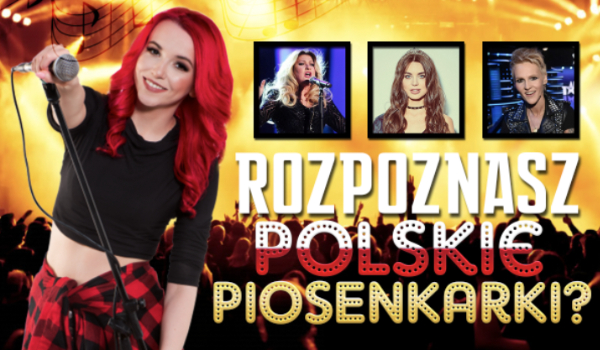 Czy rozpoznasz polskie piosenkarki?