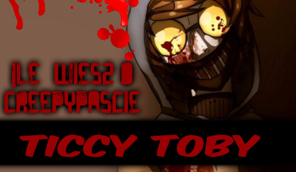 Jak dobrze znasz Creepypastę Ticcy Toby?