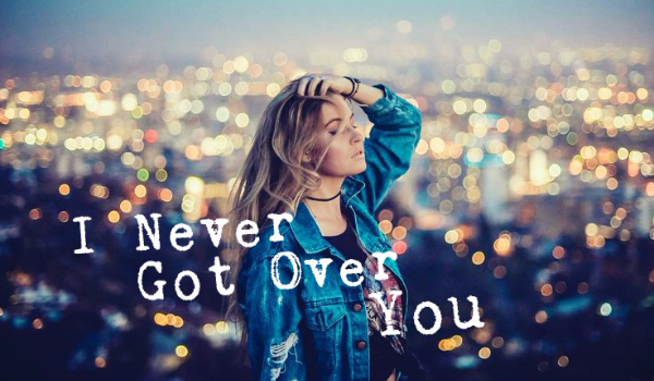I Never Got Over You #7