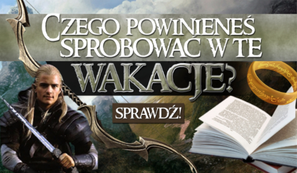 Czego powinieneś spróbować w tegoroczne wakacje?