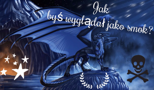 Jak byś wyglądał jako smok?