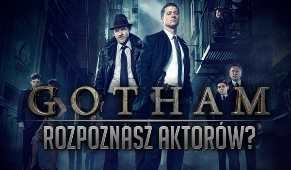 Czy rozpoznasz aktorów serialu Gotham?