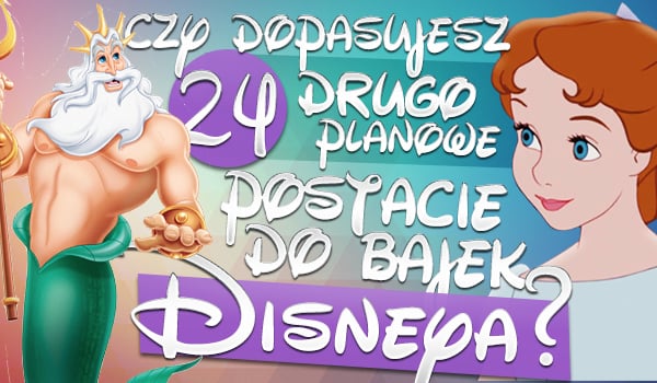 Czy dopasujesz 24 drugoplanowe postacie do bajek Disneya?