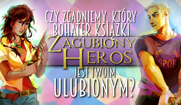 Czy zgadniemy kto z książki „Zagubiony heros” jest Twoim ulubionym bohaterem na podstawie 10 przypadkowych pytań?