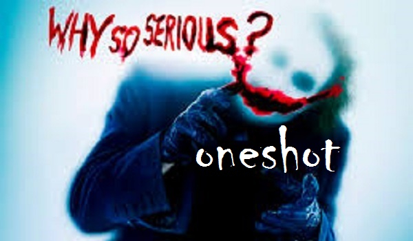 „Why so serious?” -oneshot