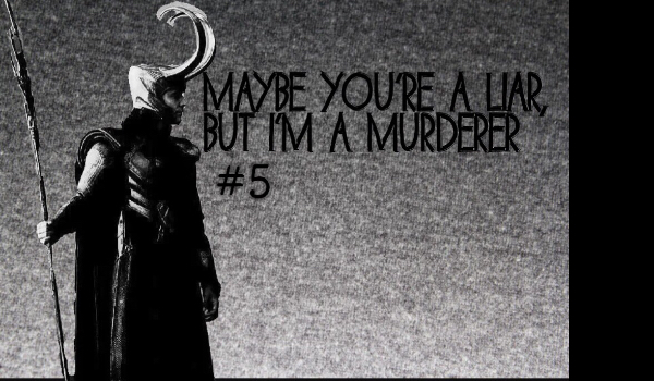 Maybe you are a liar, but I’m a murderer#5
