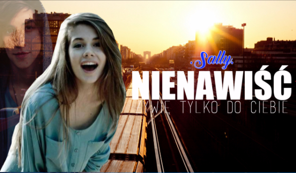 Nienawiść, żywię tylko do ciebie. ~ 3