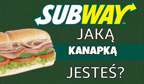 Jaką kanapką z Subwaya jesteś?