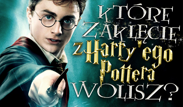 Które zaklęcie z „Harry’ego Pottera” wolisz?