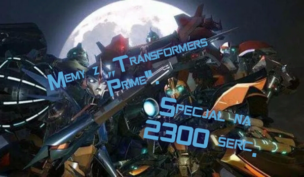 Memy – specjał z ,,Transformers Prime”.