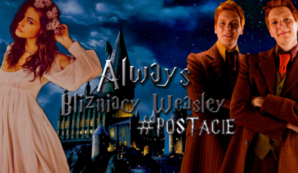 Always – Bliźniacy Weasley #POSTACIE