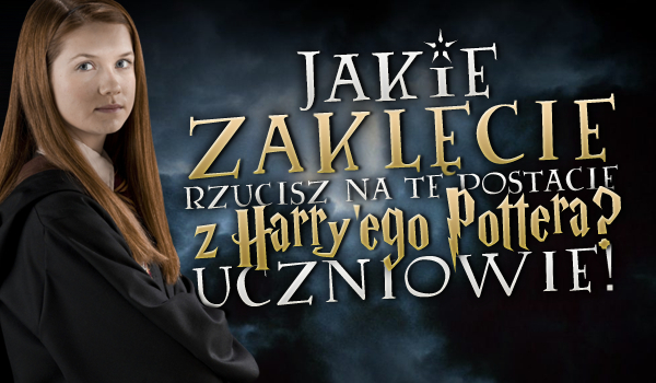 Jakie zaklęcie rzucisz na te postacie z „Harry’ego Pottera”? Uczniowie!