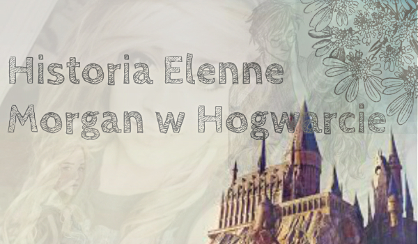 Historia Elenne Morgan w Hogwarcie #3