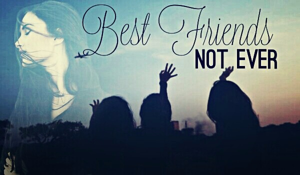 Best friends- Not ever… cz.3