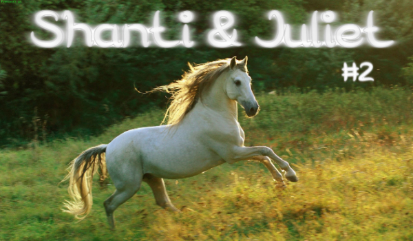 Shanti & Juliet [część 2]