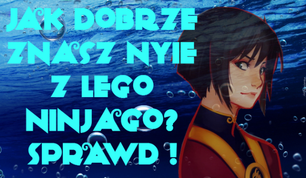 Jak dobrze znasz Nyę z Lego Ninjago?