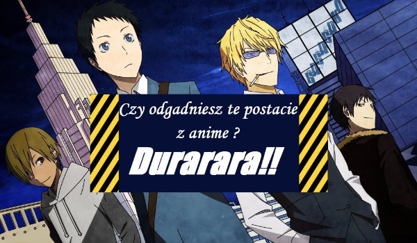 Czy odgadniesz postacie z anime Durarara!! ?