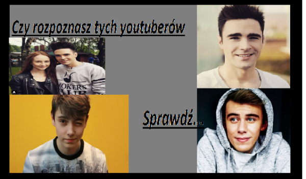 Czy rozpoznasz tych youtuberów ?