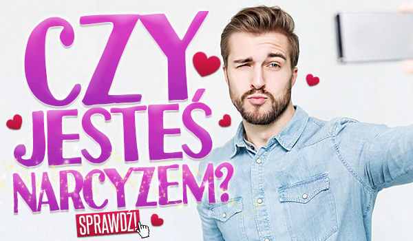 Czy jesteś narcyzem?