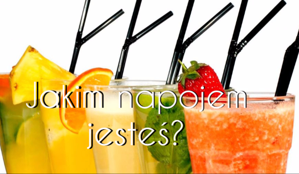 Jakim napojem jesteś?
