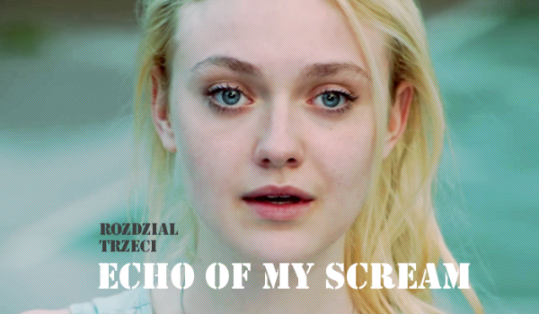 Echo of my scream, Rozdział trzeci