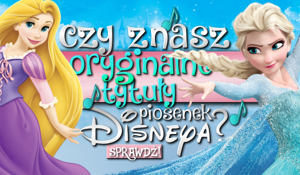 Czy znasz nazwy piosenek Disneya po angielsku?