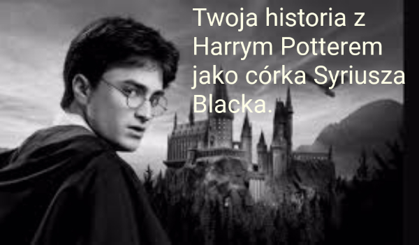 Twoja przygoda z Harrym Potterem jako córka Syriusza Blacka #4