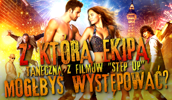 Z którą ekipą taneczną ze „Step Up” mógłbyś występować?