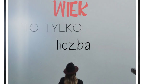 Wiek to tylko liczba~ T.H.