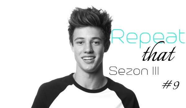 Repeat that…#9 Sezon III