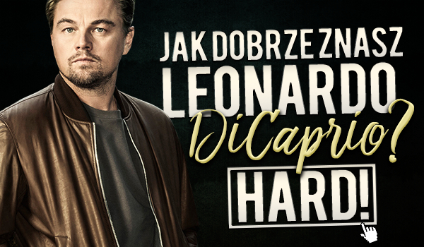 Jak dobrze znasz: Leonardo DiCaprio – WERSJA HARD!