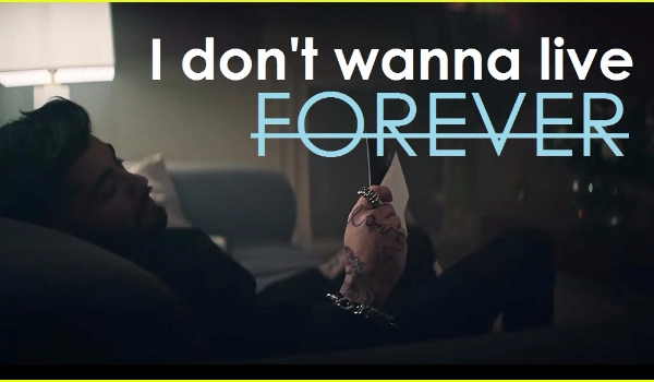 I don’t wanna live forever #3