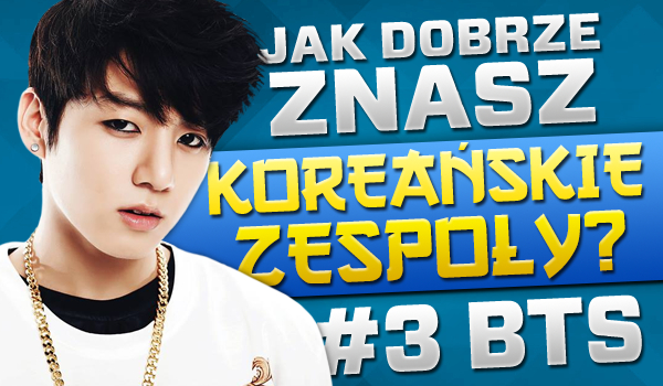 Jak dobrze znasz koreańskie zespoły? – BTS #3