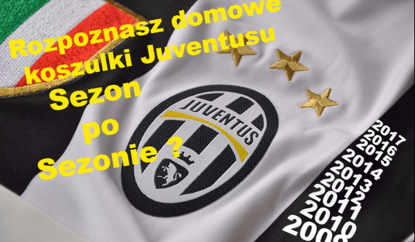 Rozpoznasz domowe koszulki Juventusu sezon po sezonie ?