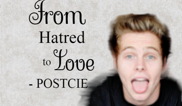 From haterd to love – POSTACIE