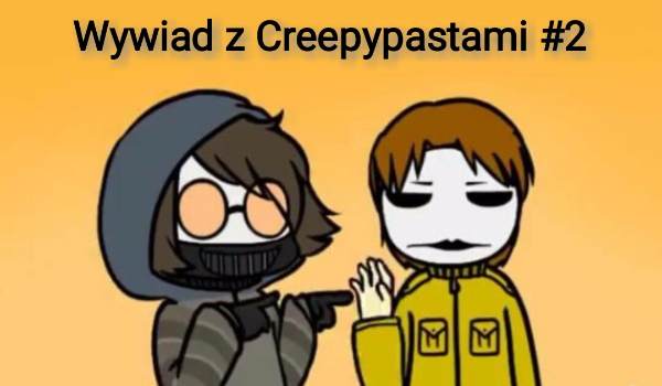 Wywiad z Creepypastami #2