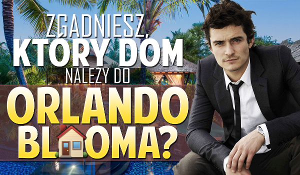 Zgadniesz, który dom należy do Orlando Blooma?