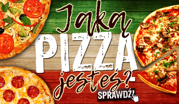 Jaką pizzą jesteś?