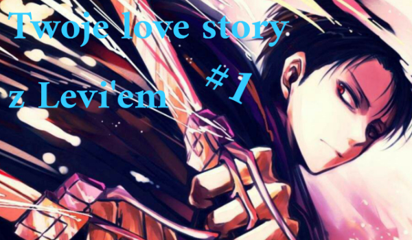 Twoje love story z Levi’em #1