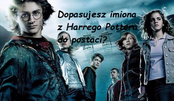 Dopasujesz imiona z Harrego Pottera do postaci?