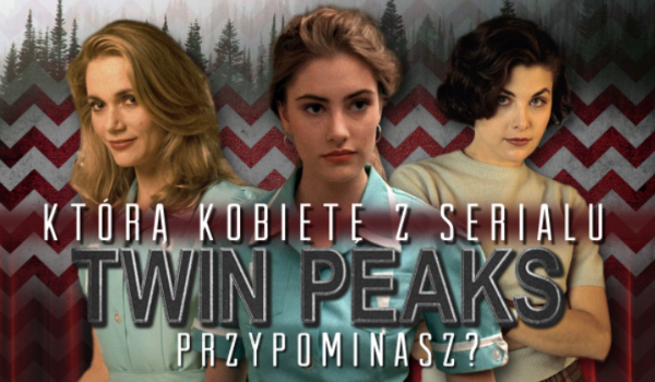 Którą kobietą z serialu Twin Peaks jesteś?