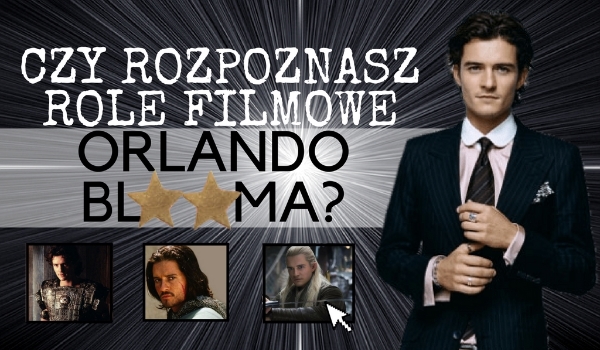 Czy rozpoznasz role w jakie wcielił się Orlando Bloom?