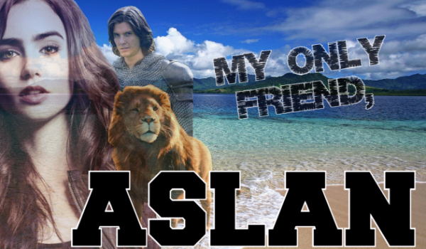 My only friend,Aslan.#Prolog