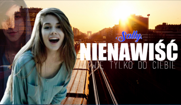 Nienawiść, żywię tylko do ciebie. ~ 4