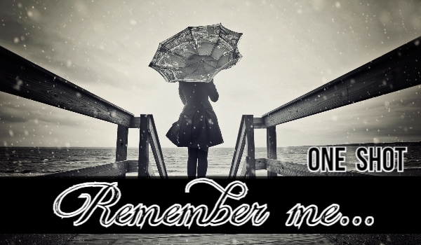 Remember me…  ONE SHOT